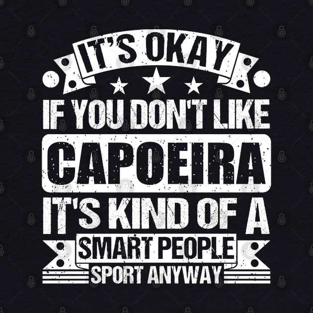 Capoeira Lover It's Okay If You Don't Like Capoeira It's Kind Of A Smart People Sports Anyway by Benzii-shop 